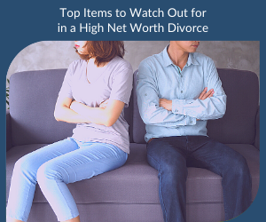 Top Items to Watch Out for in a High Net Worth Divorce