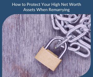 How to Protect Your High Net Worth Assets When Remarrying