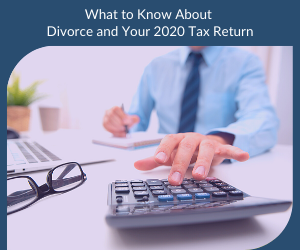What to Know About Divorce and Your 2020 Tax Return