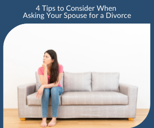 4 Tips to Consider When Asking Your Spouse for a Divorce