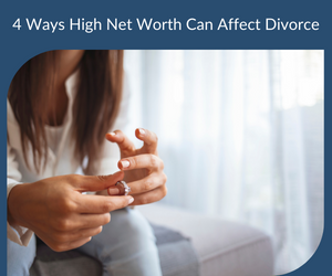 4 Ways High Net Worth Can Affect Divorce