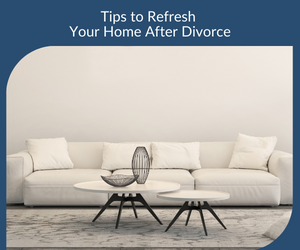 Tips to Refresh Your Home After Divorce