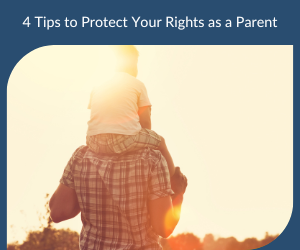 4 Tips to Protect Your Rights as a Parent