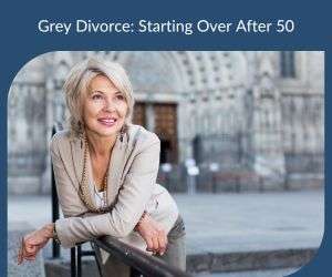 Grey Divorce: Starting Over After 50